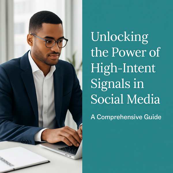 Unlocking the Power of High-Intent Signals in Social Media: A Comprehensive Guide