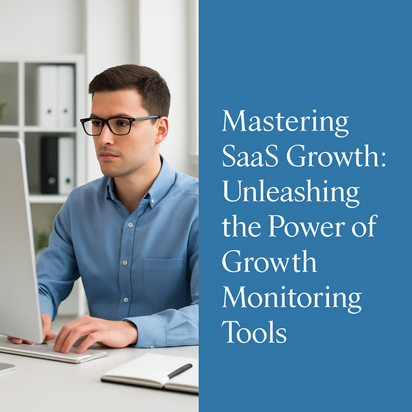Mastering SaaS Growth: Unleashing the Power of Growth Monitoring Tools